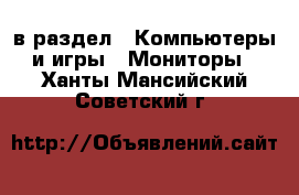  в раздел : Компьютеры и игры » Мониторы . Ханты-Мансийский,Советский г.